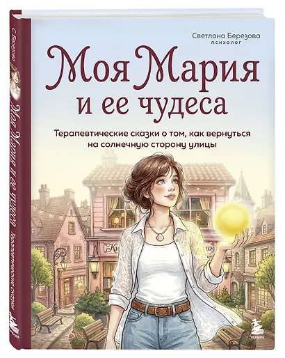 Моя Мария и ее чудеса. Терапевтические сказки о том, как вернуться на солнечную сторону улицы - фото 3