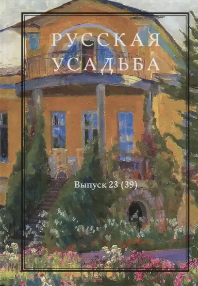 Русская усадьба. Сборник Общества изучения русской усадьбы. Выпуск 23 (39) - фото 1