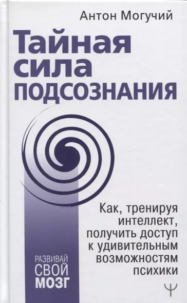 Тайная сила подсознания. Как, тренируя интеллект, получить доступ к удивительным возможностям психики - фото 1