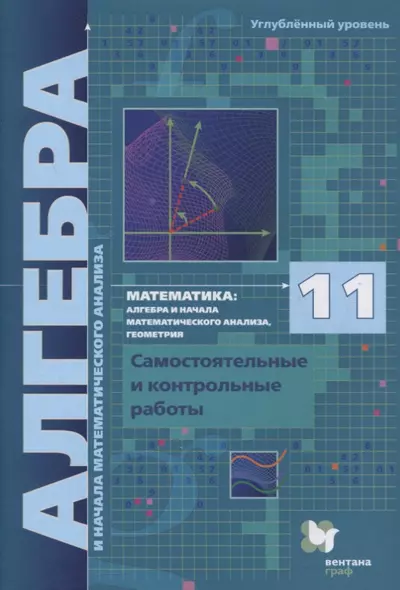 Математика. 11 класс. Алгебра и начала математического анализа, геометрия. Самостоятельные и контрольные работы. Углубленный уровень - фото 1