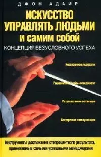 Искусство управлять людьми и самим собой: Концепция безусловного успеха - фото 1