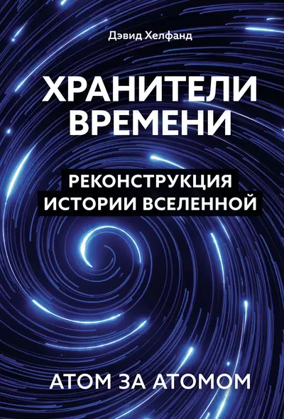 Хранители времени. Реконструкция истории Вселенной атом за атомом - фото 1