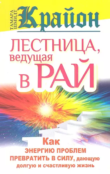 Крайон. Лестница, ведущая в Рай. Как энергию проблем превратить в силу, дающую долгую и счастливую жизнь - фото 1