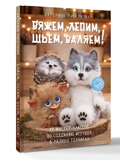 Вяжем, лепим, шьем, валяем! 17 мастер-классов по созданию игрушек в разных техниках - фото 3