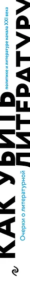 Как убить литературу. Очерки о литературной политике и литературе начала 21 века - фото 5