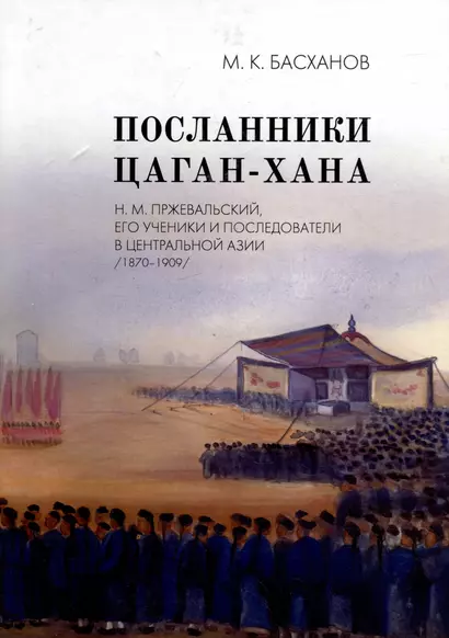 Посланники Цаган-хана: Н.М. Пржевальский, его ученики и последователи в Центральной Азии (1870–1909) - фото 1