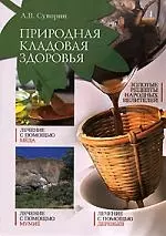 Природная кладовая здоровья. Золотые рецепты народных целителей - фото 1