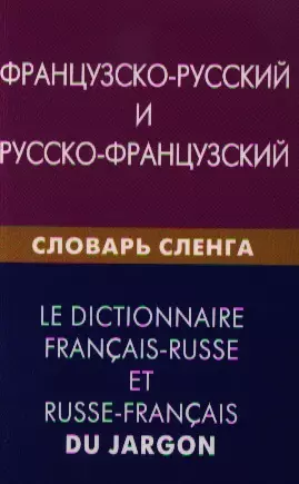 Французско-русский и русско-французский словарь сленга. Свыше 20000 слов сочетаний эквивалентов и значений. С транскрипцией - фото 1