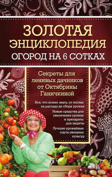 Золотая энциклопедия. Огород на 6 сотках. Секреты для ленивых дачников от Октябрины Ганичкиной - фото 1