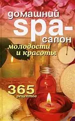 Домашний SPA-салон молодости и красоты. 365 рецептов - фото 1