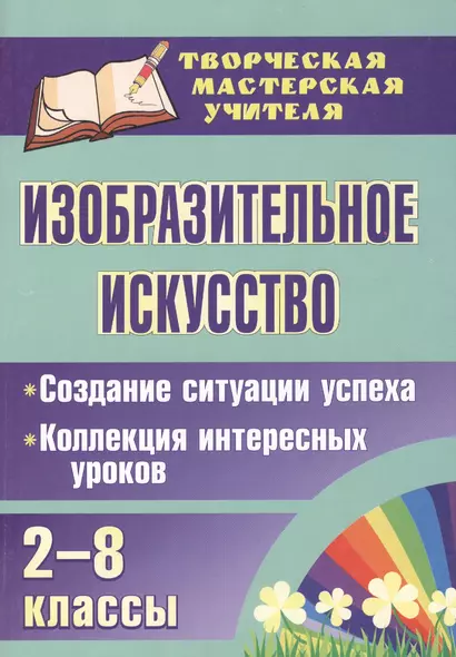 Изобразительное искусство. 2-8 классы. Создание ситуации успеха : коллекция интересных уроков. ФГОС - фото 1