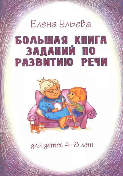 Большая книга заданий по развитию речи для детей 4-8 лет, их воспитателей, учителей, родителей, бабушек и дедушек - фото 1