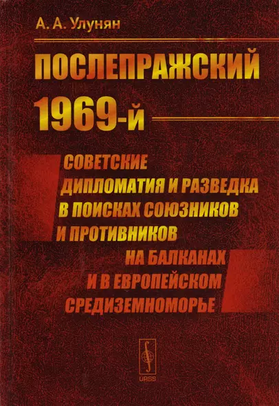 "Послепражский 1969-й". Советские дипломатия и разведка в поисках союзников и противников на Балканах и в Европейском Средиземноморье - фото 1