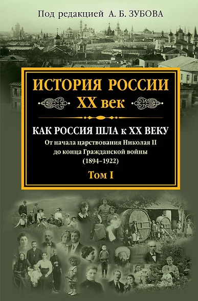 История России XX век. Как Россия шла к ХХ веку. От начала царствования Николая II до конца Гражданской войны (1894-1922). Том 1 - фото 1