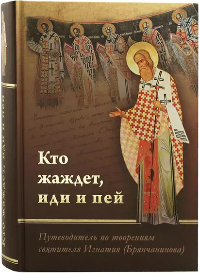 Кто жаждет иди и пей. Путеводитель по творениям святителя Игнатия (Брянчанинова) - фото 1