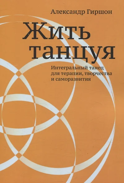 Жить танцуя. Интегральный танец для терапии, творчества и саморазвития - фото 1