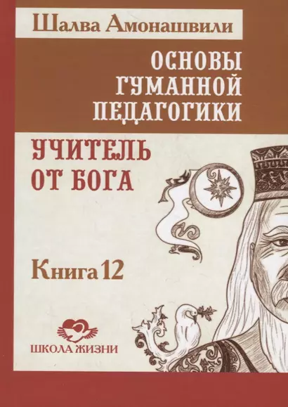 Основы гуманной педагогики. Книга 12. Учитель от бога - фото 1