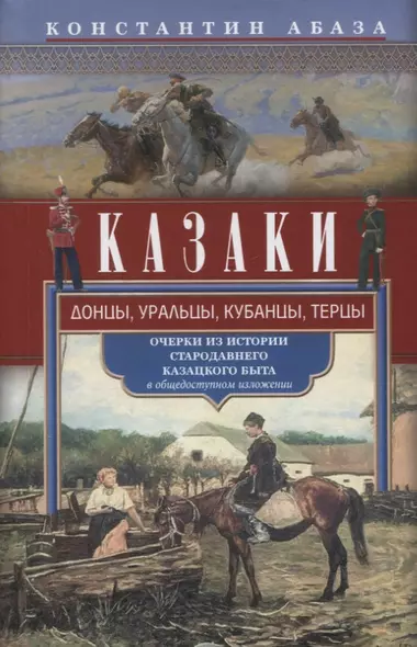 Казаки. Донцы, уральцы, кубанцы, терцы. Очерки из истории стародавнего казацкого быта в общедоступном изложении - фото 1