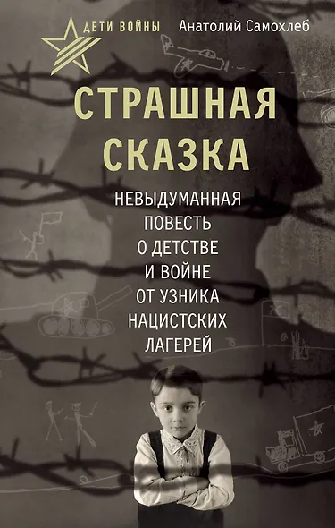 Дети войны. Страшная сказка. Невыдуманная повесть о детстве и войне от узника нацистских лагерей - фото 1