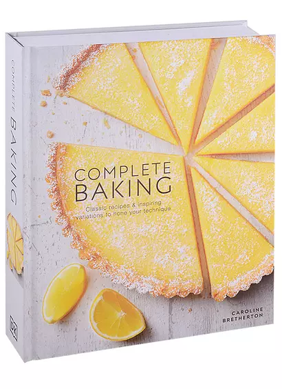 Complete Baking. Classic Recipes and Inspiring Variations to Hone Your Technique - фото 1