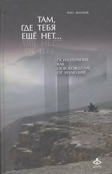 Там где тебя еще нет… Психотерапия как освобождение от иллюзий - 2-е изд. - фото 1