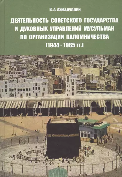 Деятельность советского государства и духовных управлений мусульман по организации паломничества (1944-1965 гг.) - фото 1