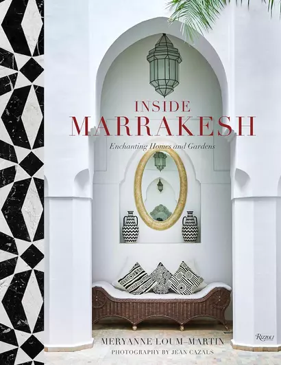 Inside Marrakesh: Enchanting Homes and Gardens - фото 1