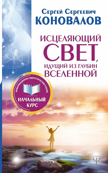 Исцеляющий Свет, идущий из глубин Вселенной. Информационно-энергетическое Учение. Начальный курс - фото 1