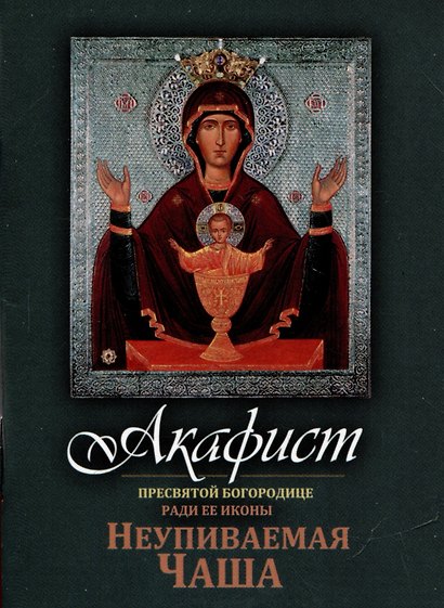 Акафист Пресвятой Богородице ради Ее иконы "Неупиваемая Чаша" - фото 1