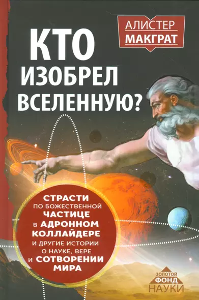 КТО ИЗОБРЕЛ ВСЕЛЕННУЮ? Страсти по божественной частице в андронном коллайдере и другие истории о нау - фото 1