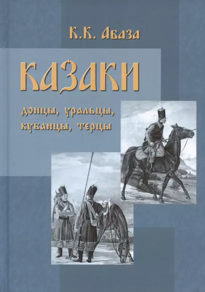 Казаки: донцы, уральцы, кубанцы, терцы. Очерки из истории стародавнего казацкого быта в общедоступном изложении для чтения в войсках, семье и школе - фото 1