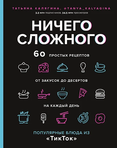 Ничего сложного. 60 простых рецептов от закусок до десертов на каждый день. Популярные блюда из "ТикТок" - фото 1