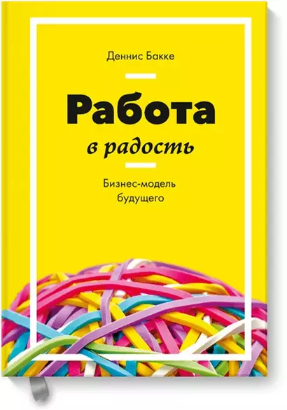 Работа в радость. Бизнес-модель будущего - фото 1