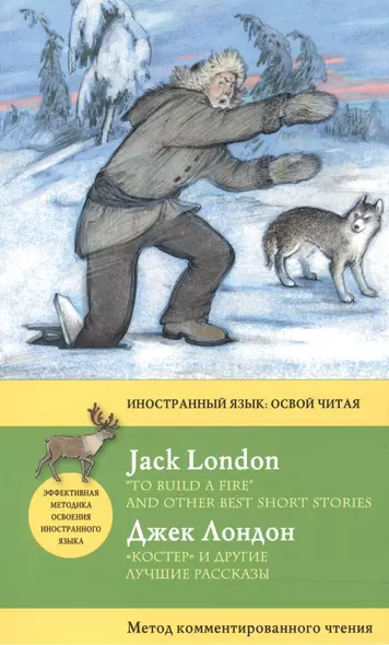 Костер" и другие лучшие рассказы = "To Build a Fire" and Other Best Short Stories. Метод комментированного чтения - фото 1