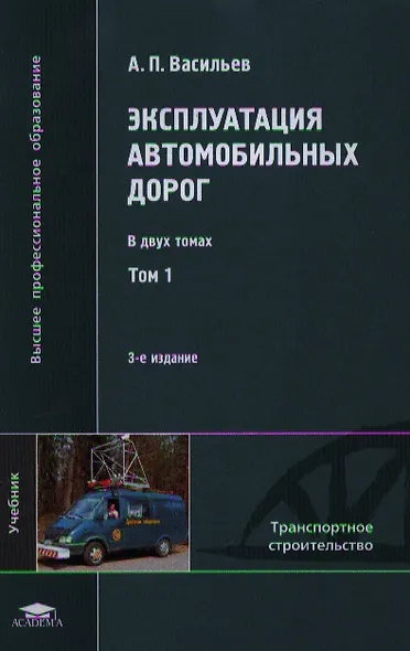 Эксплуатация автомобильных дорог. Учебник. В двух томах. Том 1. 3-е издание, стереотипное - фото 1