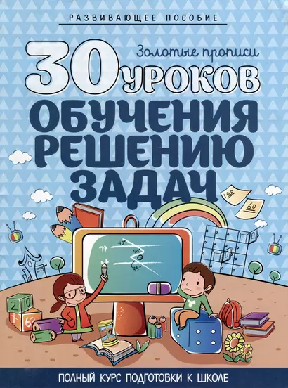 Развивающее пособие. Золотые прописи. 30 уроков обучения решению задач. Полный курс подготовки к школе - фото 1