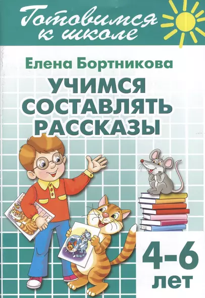 Готовимся к школе. Тетрадь 7. Учимся составлять рассказы. ( для детей 4-6 лет) - фото 1