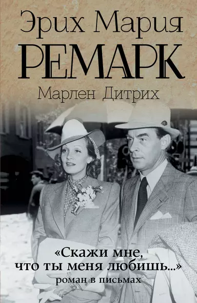 "Скажи мне, что ты меня любишь...": роман в письмах. (Эрих Мария Ремарк, Марлен Дитрих) - фото 1