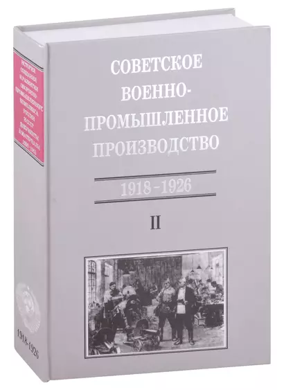 Советское военно-промышленное производство 1918-1926 Т. 2 (ИСиРО-ПКРосИСССР 1900-1963) Сорокина - фото 1