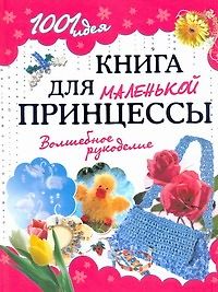 Книга для маленькой принцессы. Волшебное рукоделие - фото 1