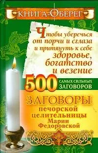 Книга-оберег, чтобы уберечься от порчи и сглаза и притянуть к себе здоровье, богатство и везение. 500 самых сильных заговоров - фото 1