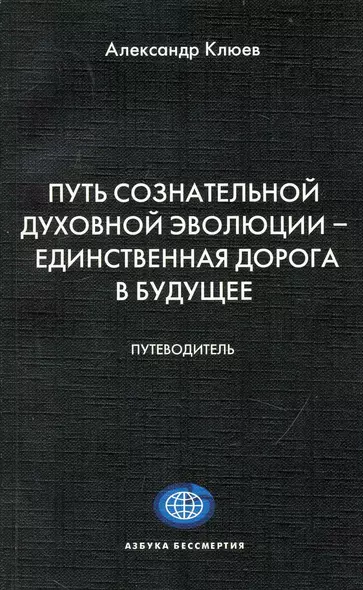 Путь Сознательной Духовной Эволюции - единственная дорога в Будущее. Путеводитель. - фото 1