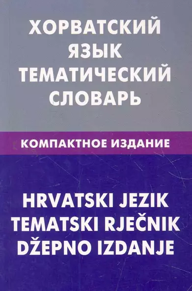 Хорватский язык. Тематический словарь. Компактное издание. 10000 слов - фото 1