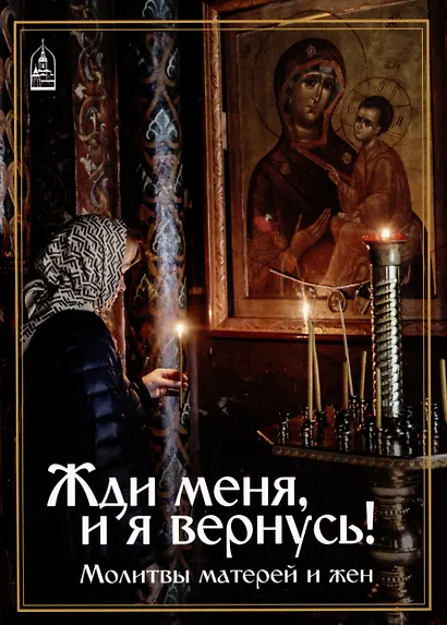 Жди меня и я вернусь... Молитвы матерей и жен - фото 1