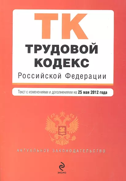 Трудовой кодекс Российской Федерации: текст с изменениями и доп. на 25.05.2012 г. - фото 1