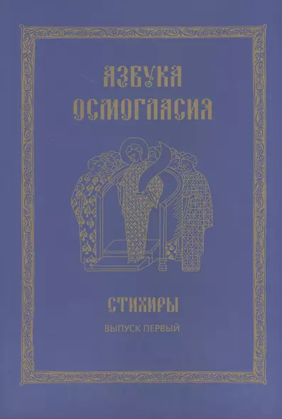 Азбука осмогласия. Стихиры. Учебное пособие. Выпуск первый - фото 1