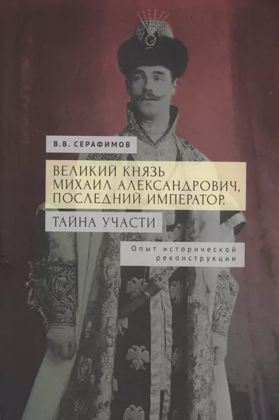 Великий князь Михаил Александрович, последний император. Тайна участи. Опыт исторической реконструкции. - фото 1