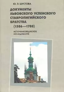 Документы Львовского Успенского Ставропигийского братства (1586-1788): Источниковедческое исследование / (Россия и Христианский Восток Библиотека Вып.8). Шустова Ю. (Гнозис) - фото 1