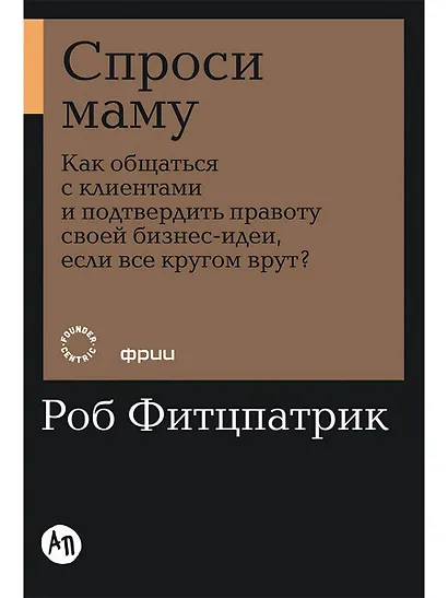 Спроси маму: Как общаться с клиентами и подтвердить правоту своей бизнес-идеи, если все кругом врут? - фото 1
