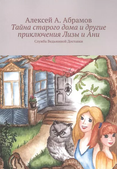 Тайна старого дома и другие приключения Лизы и Ани: Служба Ведьминой Доставки - фото 1